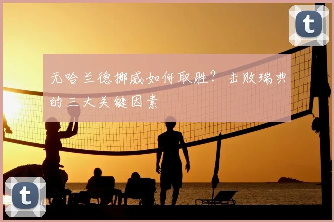无哈兰德挪威如何取胜？击败瑞典的三大关键因素