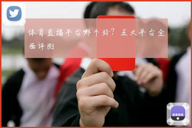 体育直播平台哪个好？五大平台全面评测